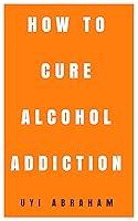 Algopix Similar Product 5 - How To Cure Alcohol Addiction