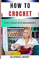 Algopix Similar Product 11 - HOW TO CROCHET FOR COMPLETE BEGINNERS