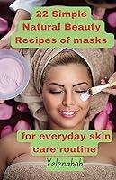 Algopix Similar Product 1 - 22 Simple Natural Beauty Recipes of