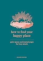 Algopix Similar Product 16 - How to Find Your Happy Place Quiet