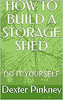 Algopix Similar Product 1 - HOW TO BUILD A STORAGE SHED DO IT