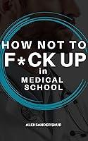 Algopix Similar Product 6 - How Not To F*CK UP in Medical School