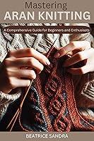 Algopix Similar Product 8 - Mastering Aran Knitting  A