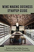 Algopix Similar Product 20 - Wine Making Business Startup Guide