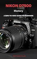 Algopix Similar Product 18 - NIKON D7500 MASTERY GUIDE A