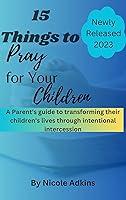 Algopix Similar Product 20 - 15 THINGS TO PRAY FOR YOUR CHILDREN A