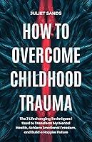 Algopix Similar Product 19 - HOW TO OVERCOME CHILDHOOD TRAUMA The 7