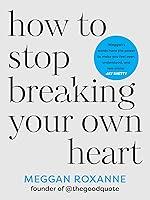 Algopix Similar Product 17 - How to Stop Breaking Your Own Heart