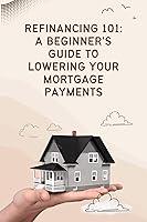 Algopix Similar Product 18 - Refinancing 101 A Beginners Guide to