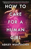 Algopix Similar Product 4 - How to Care for a Human Girl: A Novel