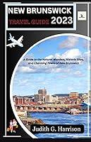 Algopix Similar Product 11 - NEW BRUNSWICK TRAVEL GUIDE 2023 A