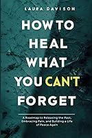 Algopix Similar Product 10 - How to Heal What You Cant Forget A