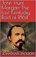 Algopix Similar Product 4 - John Hunt MorganThe Last Kentucky Raid