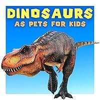 Algopix Similar Product 19 - Dinosaurs as Pets for Kids Choosing