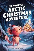 Algopix Similar Product 3 - The Axolotl's Arctic Christmas Adventure