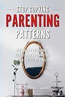 Algopix Similar Product 12 - STOP COPYING PARENTING PATTERNS The