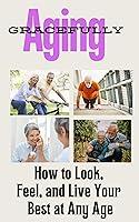 Algopix Similar Product 8 - Aging Gracefully How to Look Feel