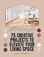 Algopix Similar Product 5 - DIY Modern Home 75 Projects To Elevate