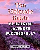 Algopix Similar Product 9 - The Ultimate Guide to Growing Lavender