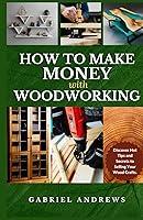 Algopix Similar Product 11 - How to Make Money with Woodworking A