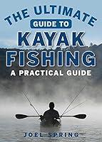 Algopix Similar Product 12 - The Ultimate Guide to Kayak Fishing A