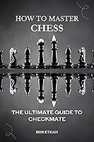 Algopix Similar Product 17 - HOW TO MASTER CHESS THE ULTIMATE GUIDE