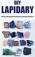 Algopix Similar Product 9 - DIY LAPIDARY The Art of Working with