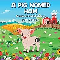 Algopix Similar Product 13 - A Pig Named Ham: A Tale of Faithfulness