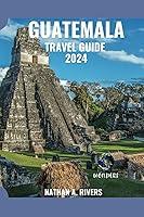 Algopix Similar Product 11 - GUATEMALA TRAVEL GUIDE 2024 A