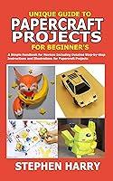 Algopix Similar Product 13 - UNIQUE GUIDE TO PAPERCRAFT PROJECTS FOR