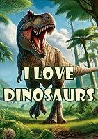 Algopix Similar Product 11 - I Love Dinosaurs (I Love Everything)