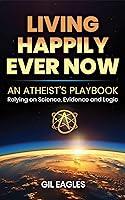 Algopix Similar Product 12 - Living Happily Ever Now  An Atheists