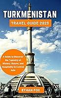 Algopix Similar Product 13 - TURKMENISTAN TRAVEL GUIDE 2023 A