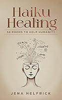 Algopix Similar Product 19 - Haiku Healing: 50 Poems To Help Humanity