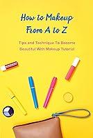 Algopix Similar Product 18 - How to Makeup From A to Z Tips and