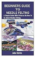 Algopix Similar Product 4 - BEGINNERS GUIDE TO NEEDLE FELTING A