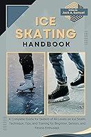 Algopix Similar Product 6 - ICE SKATING HANDBOOK A Complete Guide