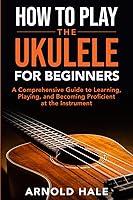 Algopix Similar Product 9 - How to Play Ukulele for Beginners An