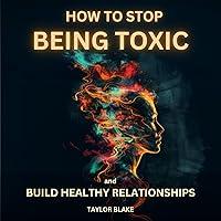 Algopix Similar Product 15 - How to Stop Being Toxic and Build