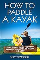 Algopix Similar Product 12 - How to Paddle a Kayak The 90 Minute