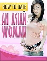 Algopix Similar Product 12 - How To Date An Asian Woman How To