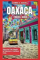 Algopix Similar Product 5 - OAXACA TRAVEL GUIDE 2024 Discover the