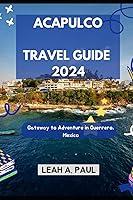 Algopix Similar Product 18 - ACAPULCO TRAVEL GUIDE 2024 Gateway to