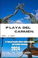 Algopix Similar Product 3 - PLAYA DEL CARMEN 2024 TRAVEL GUIDE A