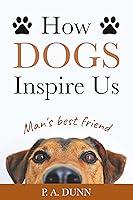 Algopix Similar Product 14 - How Dogs Inspire Us: Man's Best Friend