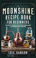 Algopix Similar Product 10 - MOONSHINE RECIPE BOOK FOR BEGINNERS An