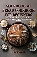 Algopix Similar Product 10 - SOURDOUGH BREAD COOKBOOK FOR BEGINNERS