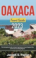 Algopix Similar Product 15 - Oaxaca Travel Guide 2023 The Complete