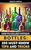 Algopix Similar Product 7 - How to Collect Antique Bottles 100