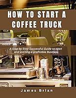 Algopix Similar Product 11 - How To Start a Coffee Truck A Step by